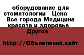 оборудование для стоматологии › Цена ­ 1 - Все города Медицина, красота и здоровье » Другое   